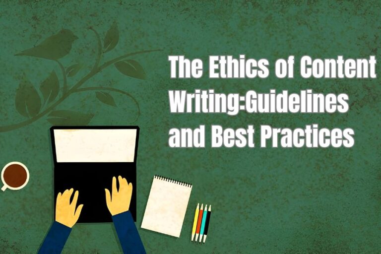 Ethics Of Content Writing: Guidelines And Best Practices