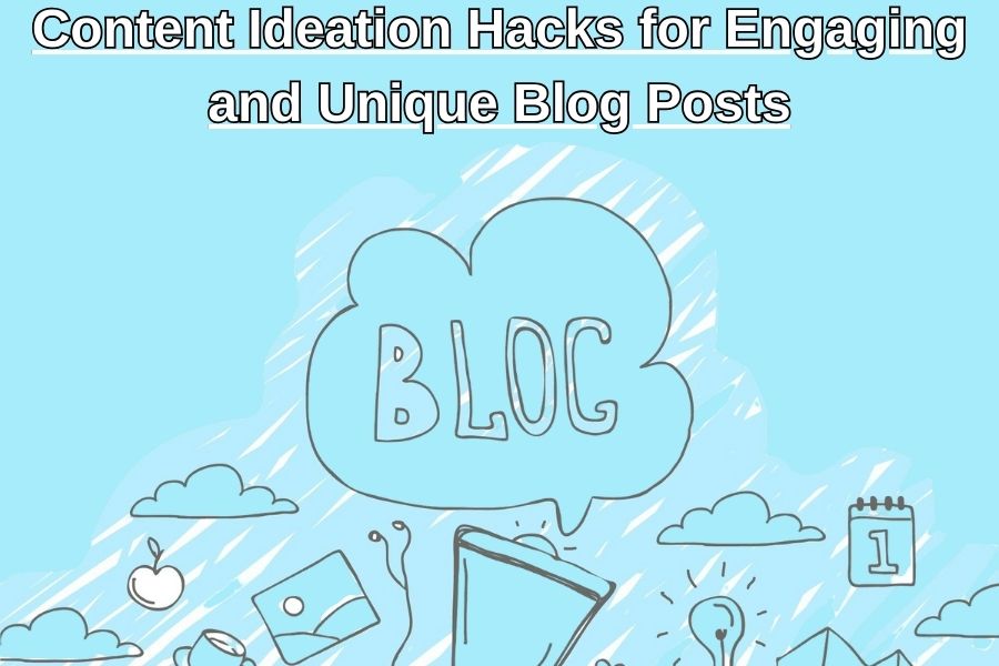 Content Ideation Hacks for Engaging and Unique Blog Posts