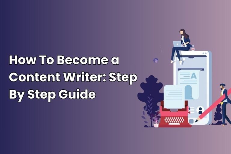 How To Become A Content Writer: Step By Step Guide